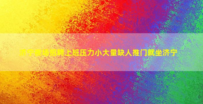 济宁夜场招聘上班压力小大量缺人推门就坐济宁